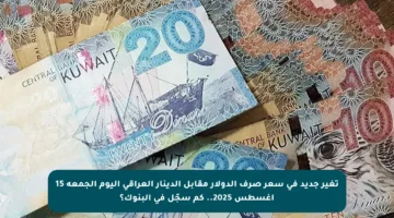 تغير جديد في سعر صرف الدولار مقابل الدينار العراقي اليوم الجمعة 15 أغسطس 2025.. كم سجّل في البنوك؟